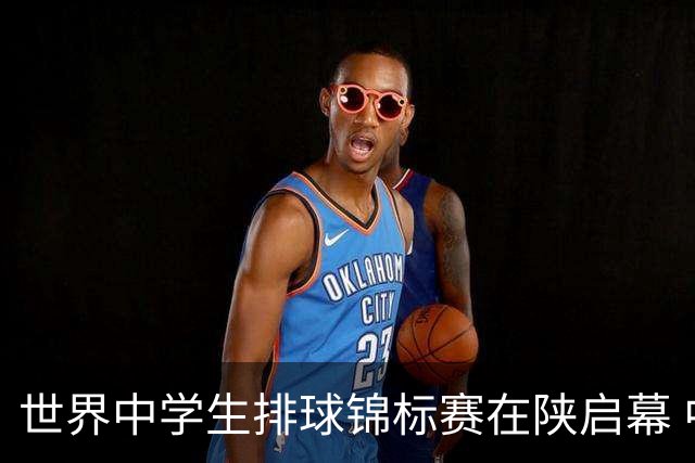 世界中学生排球锦标赛在陕启幕 中国队首战击败印度队