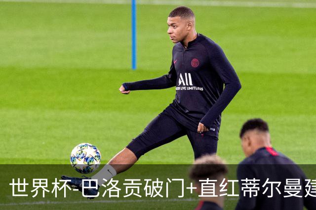 世界杯-巴洛贡破门+直红蒂尔曼建功 十人美国2-0波黑将战比利时