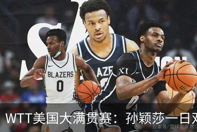 WTT美国大满贯赛：孙颖莎一日双赛过关